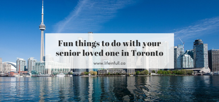 Fun things to do with your senior loved one in Toronto: a guide for families